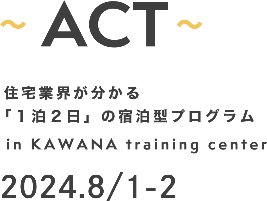 〜ACT〜 住宅業界が分かる「１泊２日」の宿泊型プログラム in KAWANA training center 2024.8/1-2