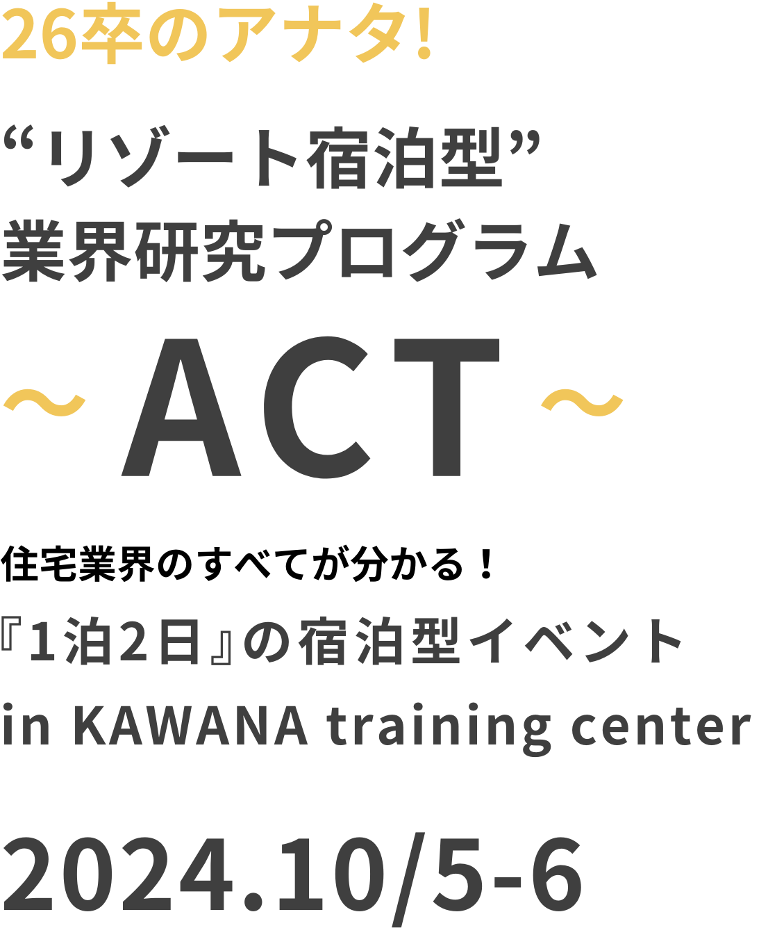 26卒のアナタ！“リゾート宿泊型” 業界研究プログラム ～ACT～ 住宅業界のすべてが分かる！ 『１泊２日』の宿泊型イベント in KAWANA training center 2024.8/1-2