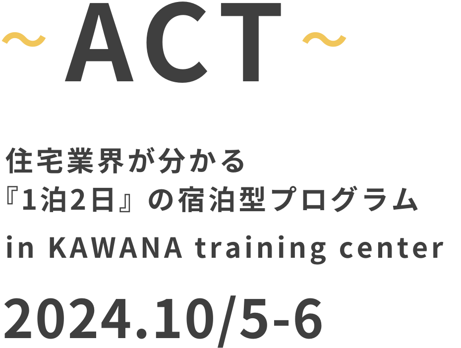 〜ACT〜 住宅業界が分かる「１泊２日」の宿泊型プログラム in KAWANA training center 2024.8/1-2